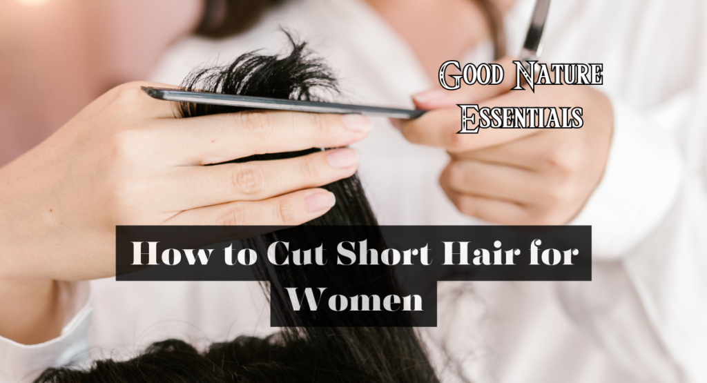 how-to-cut-short-hair-for-women-good-nature-essentials